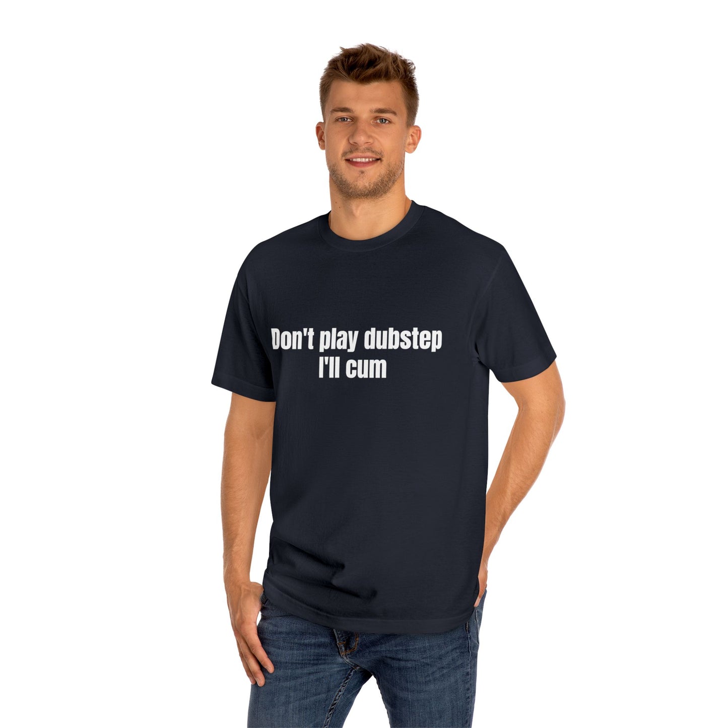 Don't play dubstep I'll cum Tee | Funny Music Text Shirt
