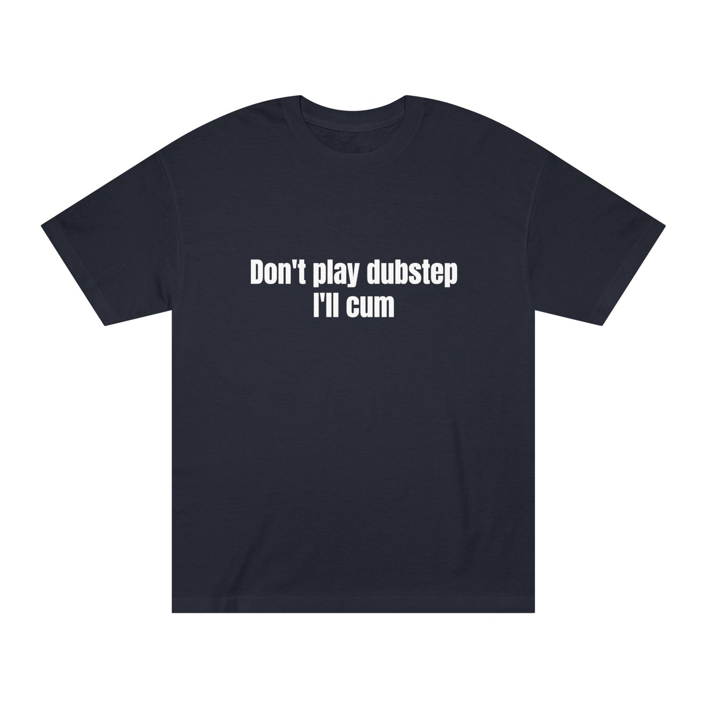 Don't play dubstep I'll cum Tee | Funny Music Text Shirt